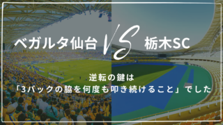 【J2・J3特別大会 第3節】ベガルタ仙台2-1栃木SC ｜逆転の鍵は「3バックの脇を何度も叩き続けること」でした